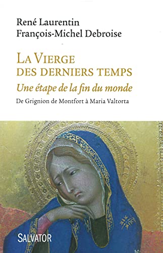La Vierge des derniers temps: Une étape de la fin du monde, de Grignion de Montfort à Maria Valtorta