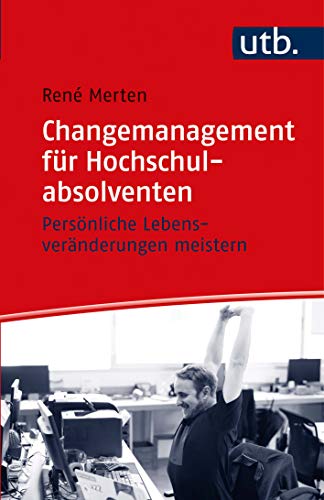 Changemanagement für Hochschulabsolventen: Persönliche Lebensveränderungen meistern von UTB GmbH