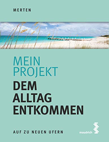Mein Projekt: Dem Alltag entkommen (Auf zu neuen Ufern) von Maudrich Verlag