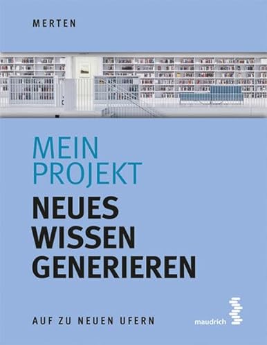 Mein Projekt: Neues Wissen generieren (Auf zu neuen Ufern) von Maudrich Verlag