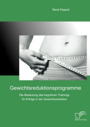Gewichtsreduktionsprogramme: Die Bedeutung des kognitiven Trainings für Erfolge in der Gewichtsreduktion von Diplomica Verlag