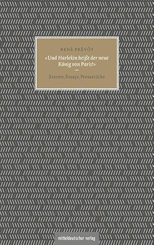 »Und Harlekin heißt der neue König von Paris!«: Szenen, Essays, Prosastücke