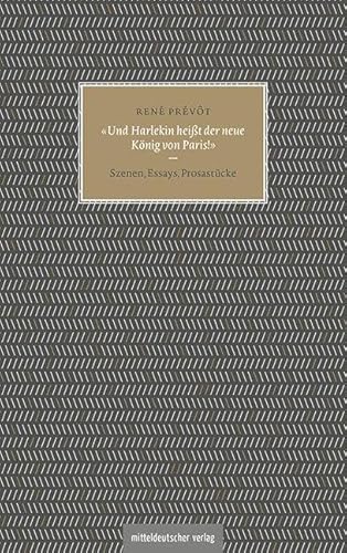 »Und Harlekin heißt der neue König von Paris!«: Szenen, Essays, Prosastücke