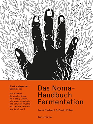 Das Noma-Handbuch Fermentation: Wie man Koji, Kombucha, Shoyu, Miso, Essig, Garum, milchsauer eingelegte und schwarze Früchte und Gemüse herstellt und damit kocht von Kunstmann Antje GmbH