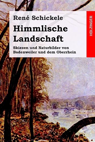 Himmlische Landschaft: Skizzen und Naturbilder von Badenweiler und dem Oberrhein von CREATESPACE