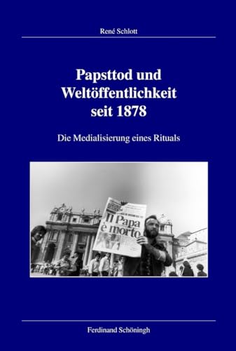 Papsttod und Weltöffentlichkeit seit 1878. Die Medialisierung eines Rituals (Veröffentlichungen der Kommission für Zeitgeschichte, Reihe B: Forschungen) von SCHÖNINGH VERLAG IM WESTERMANN SCHULBUCH