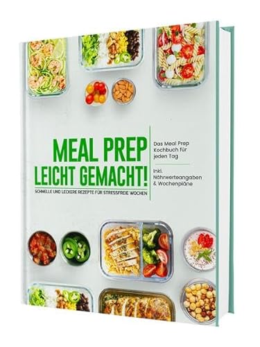 Meal Prep leicht gemacht! Schnelle und leckere Rezepte für stressfreie Wochen - Das Meal Prep Kochbuch für jeden Tag | Inkl. Nährwerteangaben & Wochenpläne von CleverWise Verlag