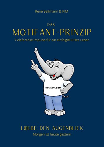 Das Motifant - Prinzip: 7 elefantöse Impulse für ein erfolgREICHes Leben