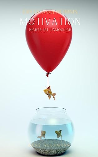 Erfolgsgeheimnis Motivation: Nichts ist unmöglich