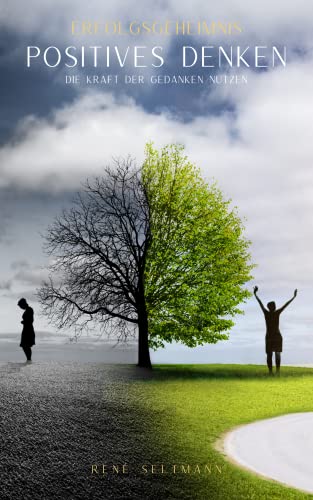 Erfolgsgeheimnis Positives Denken: Die Kraft der Gedanken Nutzen