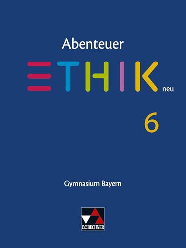 Abenteuer Ethik – Bayern neu / Abenteuer Ethik Bayern 6 - neu: Unterrichtswerk für Ethik an Gymnasien (Abenteuer Ethik – Bayern neu: Unterrichtswerk für Ethik an Gymnasien) von Buchner, C.C. Verlag