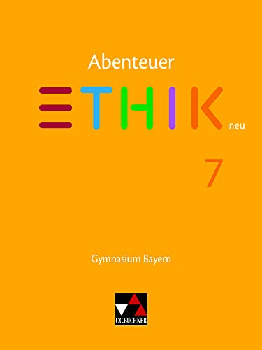 Abenteuer Ethik – Bayern neu / Abenteuer Ethik Bayern 7 - neu: Unterrichtswerk für Ethik an Gymnasien (Abenteuer Ethik – Bayern neu: Unterrichtswerk für Ethik an Gymnasien)