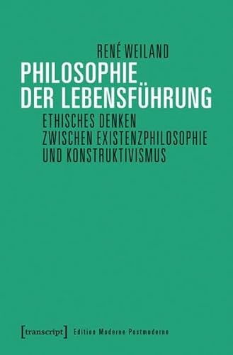 Philosophie der Lebensführung: Ethisches Denken zwischen Existenzphilosophie und Konstruktivismus (Edition Moderne Postmoderne) von transcript Verlag