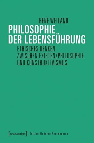 Philosophie der Lebensführung: Ethisches Denken zwischen Existenzphilosophie und Konstruktivismus (Edition Moderne Postmoderne) von transcript Verlag