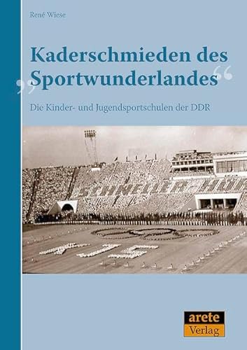 Kaderschmieden des "Sportwunderlandes": Die Kinder- und Jugendsportschulen der DDR 1950-1990 von arete Verlag