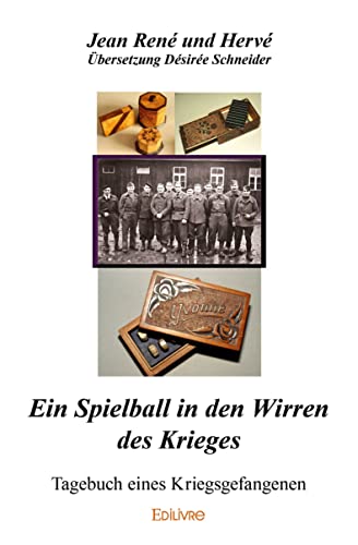 Ein Spielball in den Wirren des Krieges: Tagebuch eines Kriegsgefangenen