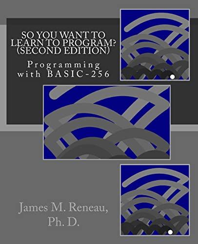 So You Want to Learn to Program? (Second Edition): Programming with BASIC-256