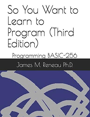So You Want to Learn to Program (Third Edition): Programming BASIC-256 von Independently Published