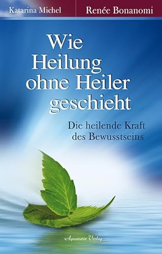 Wie Heilung ohne Heiler geschieht: Die heilende Kraft des Bewusstseins