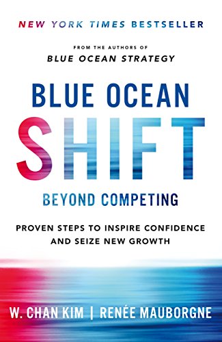 Blue Ocean Shift: Beyond Competing - Proven Steps to Inspire Confidence and Seize New Growth