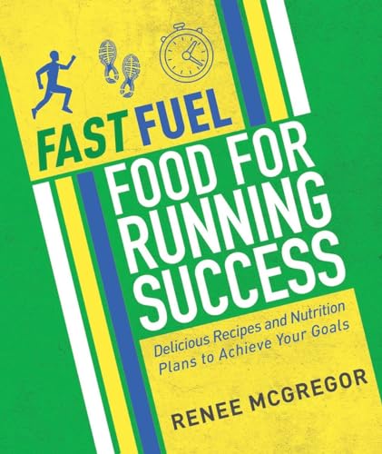 Fast Fuel: Food for Running Success: Delicious Recipes and Nutrition Plans to Achieve Your Goals