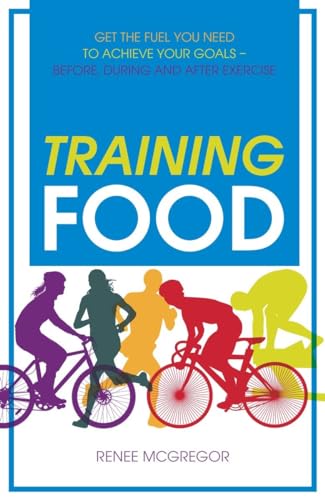 Training Food: Get the Fuel You Need to Achieve Your Goals Before During And After Exercise von Duncan Baird Publishers