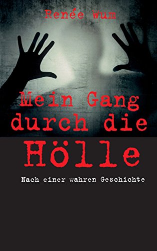 Mein Gang durch die Hölle: Nach einer wahren Geschichte von Books on Demand