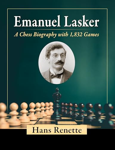 Emanuel Lasker: A Chess Biography With 1,832 Games Emanuel Lasker: A Chess Biography With 1,832 Games