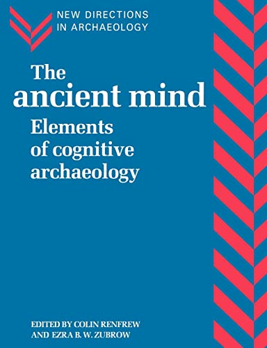 The Ancient Mind: Elements of Cognitive Archaeology (New Directions in Archaeology)