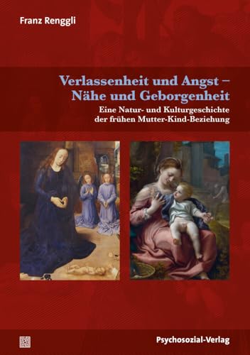 Verlassenheit und Angst – Nähe und Geborgenheit: Eine Natur- und Kulturgeschichte der frühen Mutter-Kind-Beziehung (Neue Wege für Eltern und Kind) von Psychosozial Verlag GbR