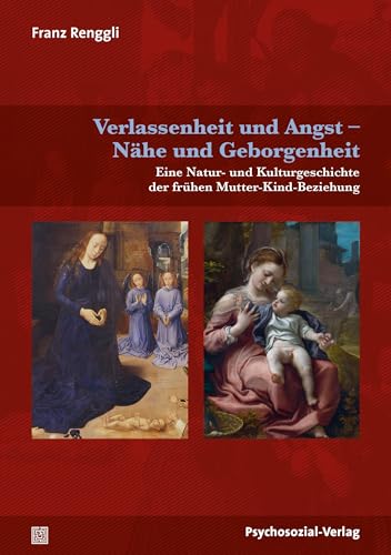 Verlassenheit und Angst – Nähe und Geborgenheit: Eine Natur- und Kulturgeschichte der frühen Mutter-Kind-Beziehung (Neue Wege für Eltern und Kind)