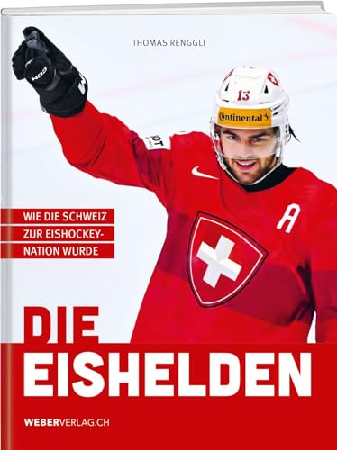 Die Eishelden: Wie die Schweiz zur Eishockey-Nation wurde von Weber Verlag