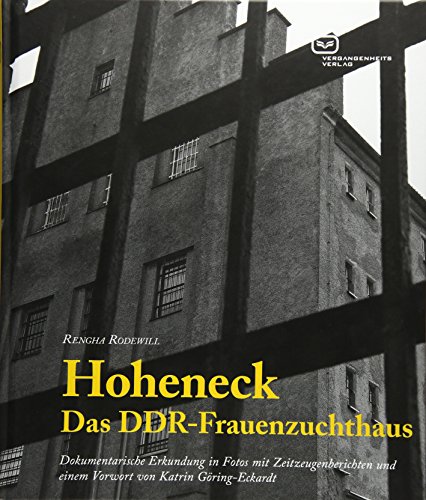 Hoheneck – Das DDR-Frauenzuchthaus: Dokumentarische Erkundung in Fotos mit Zeitzeugenberichten und einem Vorwort von Katrin Göring-Eckardt (Zeit & Geschichte) von Vergangenheitsverlag