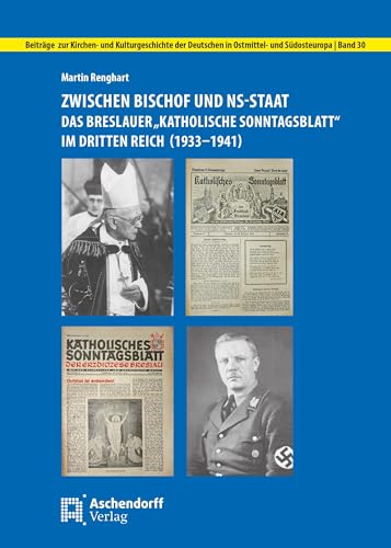 Zwischen Bischof und NS-Staat: Das Breslauer "Katholische Sonntagsblatt" im Dritten Reich (1933-1941) (Beiträge zur Kirchen- und Kulturgeschichte der Deutschen in Ostmittel- und Südosteuropa)