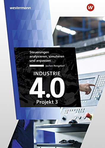 Industrie 4.0 – Projekt 3: Steuerungen analysieren, simulieren und anpassen von Westermann Schulbuch