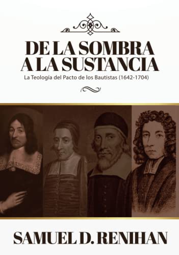 De la Sombra a la Sustancia: La teologia del pacto de los Bautistas (1642-1704) von Teologia para Vivir