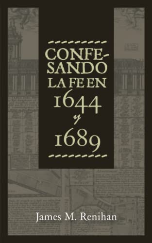 Confesando la Fe en 1644 y 1689 (Rescatando Nuestra Herencia Confesional)