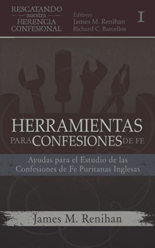 Herramientas para Confesiones de Fe: Ayudas para el Estudio de las Confesiones de Fe Puritanas Inglesas (Rescatando Nuestra Herencia Confesional)