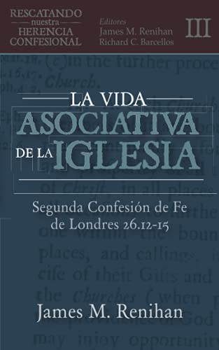 La Vida Asociativa de la Iglesia: Segunda Confesión de Fe de Londres 26.12-15 (Rescatando Nuestra Herencia Confesional)