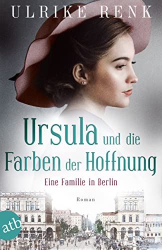 Ursula und die Farben der Hoffnung: Eine Familie in Berlin (Die große Berlin-Familiensaga, Band 2)