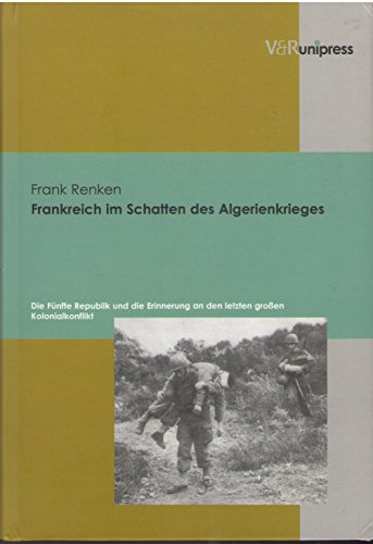 Frankreich im Schatten des Algerienkrieges: Die Fünfte Republik und die Erinnerung an den letzten großen Kolonialkonflikt