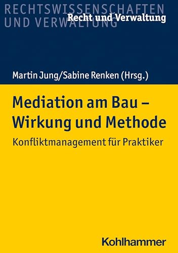 Mediation am Bau - Wirkung und Methode: Konfliktmanagement für Praktiker (Recht und Verwaltung) von Kohlhammer W.