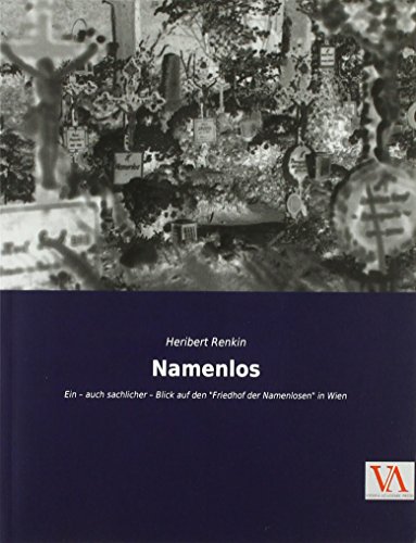 Namenlos: Ein ¿ auch sachlicher ¿ Blick auf den Friedhof der Namenlosen in Wien