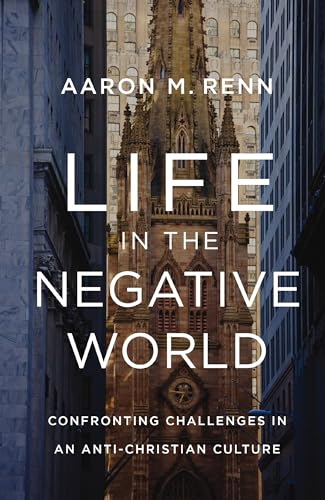Life in the Negative World: Confronting Challenges in an Anti-Christian Culture