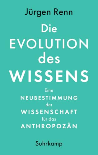 Die Evolution des Wissens: Eine Neubestimmung der Wissenschaft für das Anthropozän | Sachbuchbestenliste der WELT von Suhrkamp Verlag