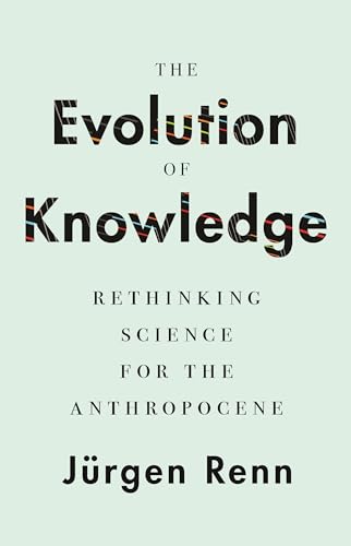 The Evolution of Knowledge: Rethinking Science for the Anthropocene von Princeton University Press