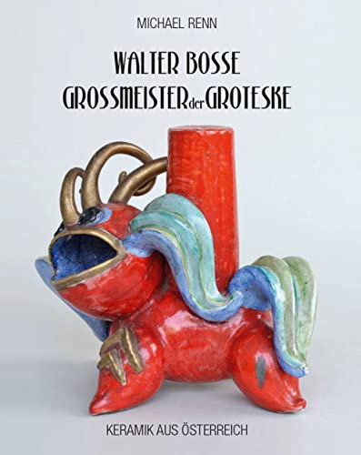 Walter Bosse - Großmeister der Groteske: Keramik aus Österreich