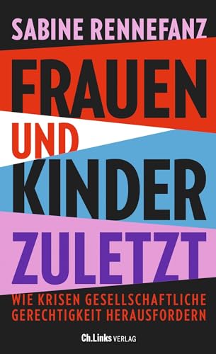 Frauen und Kinder zuletzt: Wie Krisen gesellschaftliche Gerechtigkeit herausfordern von Christoph Links Verlag
