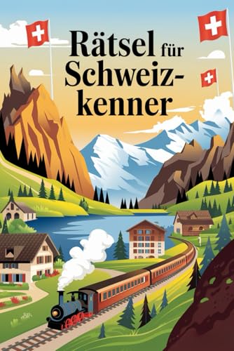 Rätsel für Schweiz-Kenner: Tolles Geschenk für Schweiz-Fans: Rätsel und Knobelei in einem Kreuzworträtselheft von Independently published
