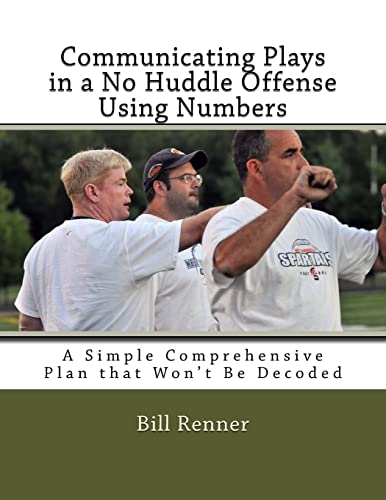 Communicating Plays in a No Huddle Offense Using Numbers: A Simple Comprehensive Plan that Won't Be Decoded Communicating Plays in a No Huddle Offense Using Numbers: A Simple Comprehensive Plan that Won't Be Decoded von CREATESPACE